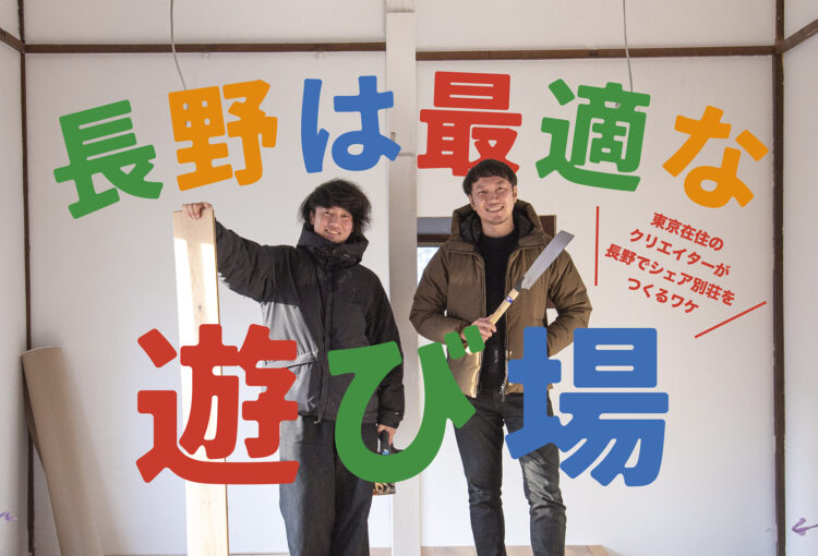 「長野は最適な遊び場」東京在住のクリエイターが長野でシェア別荘をつくるワケ